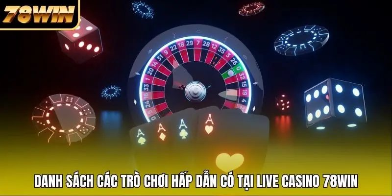 Danh sách các trò chơi hấp dẫn có tại Live Casino 78WIN Danh sách các trò chơi hấp dẫn có tại Live Casino 78WIN
