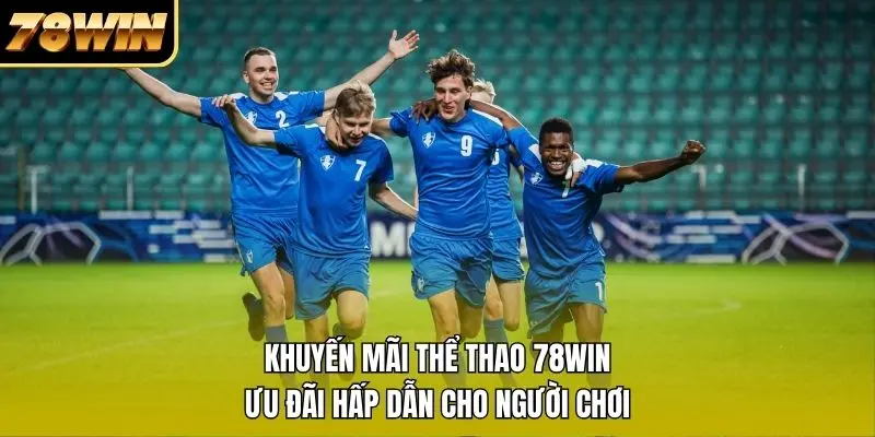 1 Khuyến Mãi Thể Thao 78WIN – Ưu Đãi Hấp Dẫn Cho Người Chơi Khuyến Mãi Thể Thao 78WIN – Ưu Đãi Hấp Dẫn Cho Người Chơi