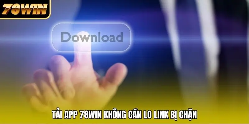 Tải app 78WIN không cần lo link bị chặn Tải app 78WIN không cần lo link bị chặn