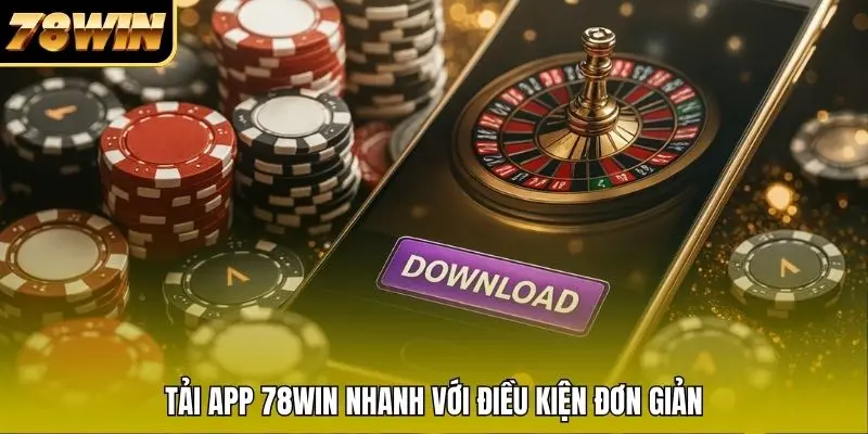 Tải app 78WIN nhanh với điều kiện đơn giản Tải app 78WIN nhanh với điều kiện đơn giản