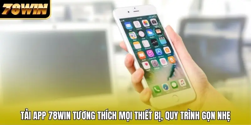 Tải app 78WIN tương thích mọi thiết bị, quy trình gọn nhẹ Tải app 78WIN tương thích mọi thiết bị, quy trình gọn nhẹ