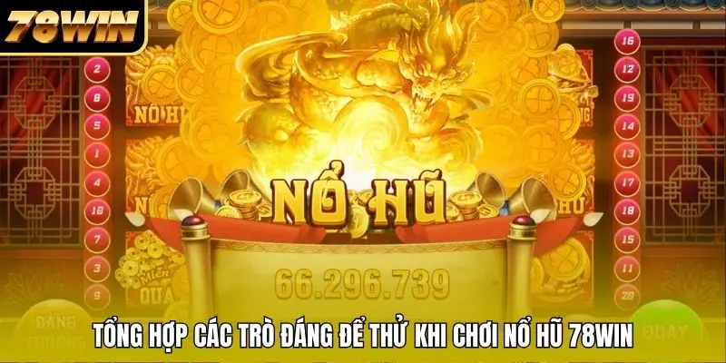 Tổng hợp các trò đáng để thử khi chơi nổ hũ 78WIN Tổng hợp các trò đáng để thử khi chơi nổ hũ 78WIN
