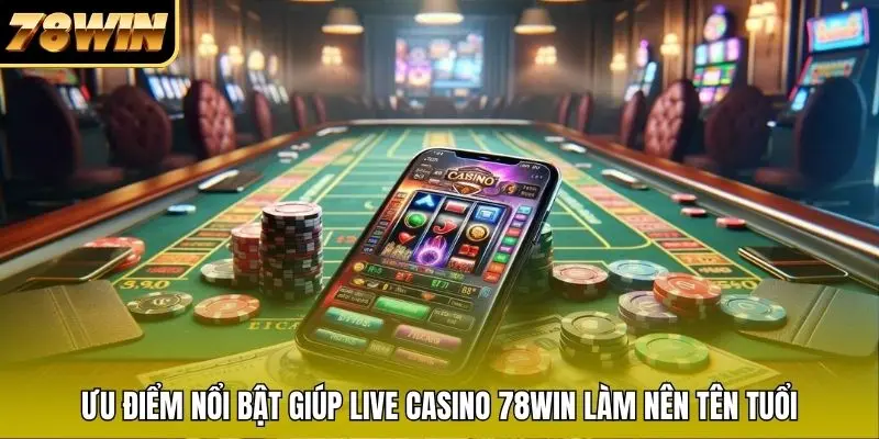 Ưu điểm nổi bật giúp Live Casino 78WIN làm nên tên tuổi Ưu điểm nổi bật giúp Live Casino 78WIN làm nên tên tuổi